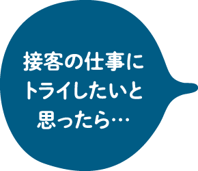 接客の仕事にトライしたいと思ったら…